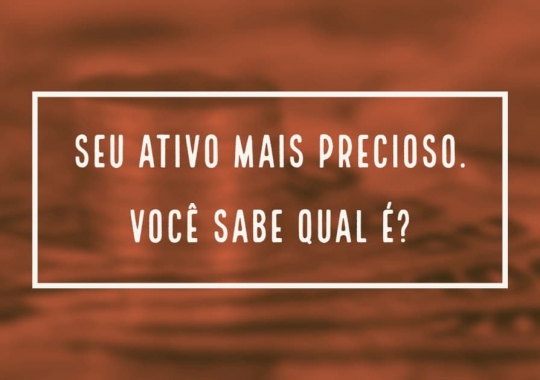 Seu ativo mais precioso. Você sabe qual é?